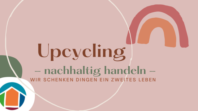 Upcycling - nachhaltig handeln - wir schenken Dingen ein zweites Leben